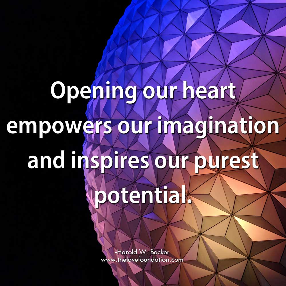 Opening our heart empowers our imagination and inspires our purest potential.