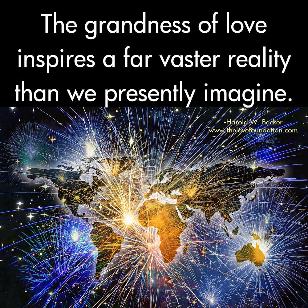 The grandness of love inspires a far vaster reality than we presently imagine.