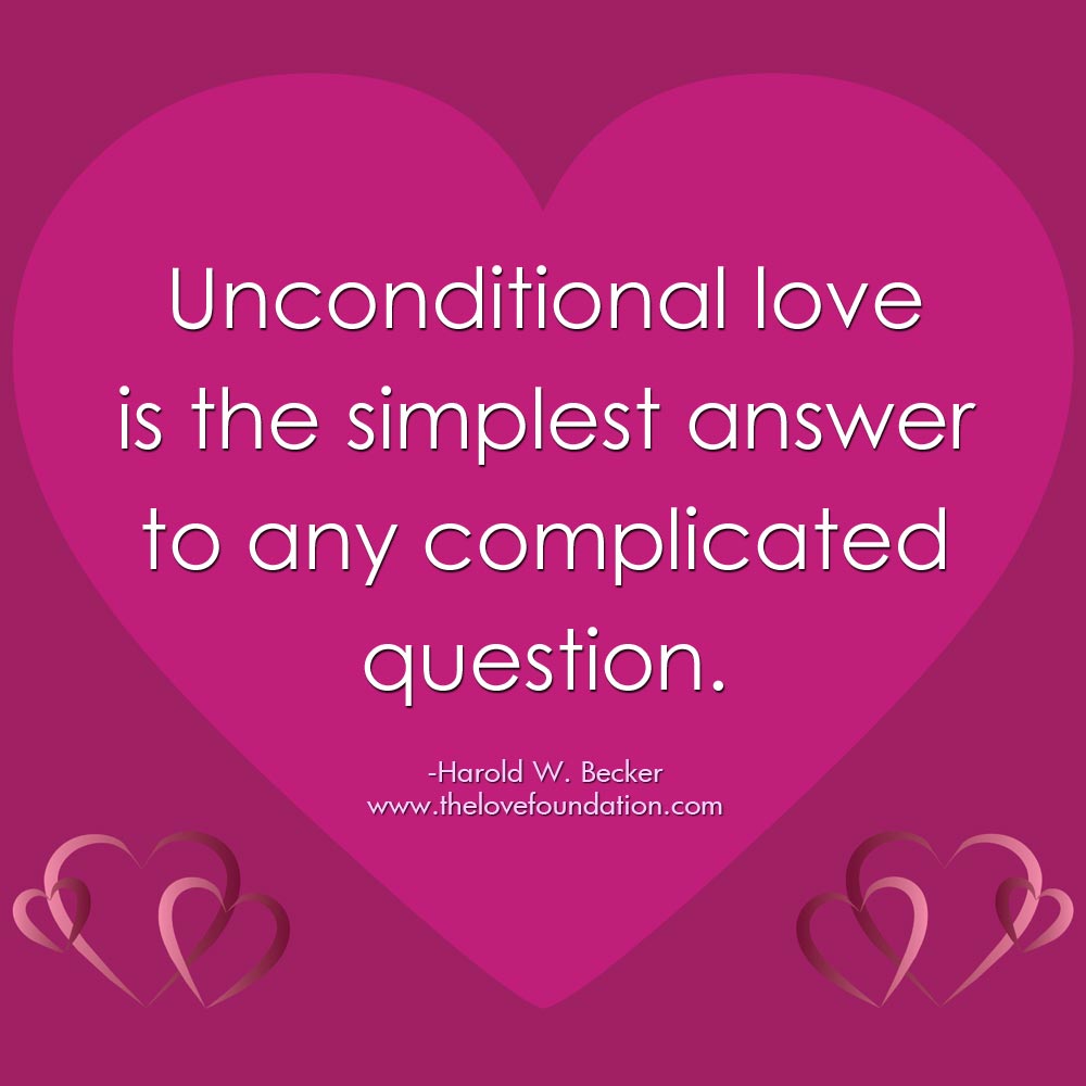 Unconditional love is the simplest answer to any complicated question.