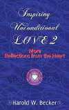 Inspiring Unconditional Love 2 - More Reflections from the Heart by Harold W. Becker