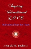 Inspiring Unconditional Love - Reflections from the Heart by Harold W. Becker